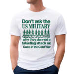 Don’t Ask The Us Military Operation Northwoods Funny Shirt