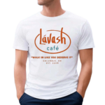 Lavash Cafe Walk In Like You Deserve It Est 2008 Shirt