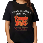 I Would Dropkick A Child For A Rumple Minze Shirt