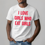 I Love Girls Who Eat Girls Shirt