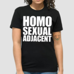 Homo Sexual Adjacent Shirt