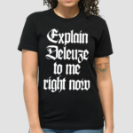 Explain Deleuze To Me Right Now Shirt