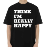 Paige Wearing Think I’m Really Happy Shirt