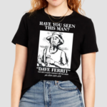 Have You Seen This Man Dave Ferrit Shirt