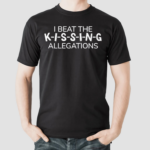 I Beat The Kissing Allegations Shirt