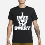 Gracie I Love You I Am Sorry Shirt