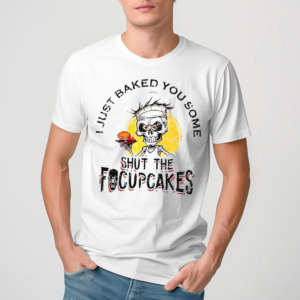 Skull Chef I Just Baked You Some Shut The Focuscakes Shirt