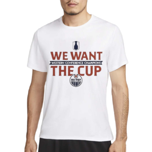 We Want The Cup Edmonton Oilers 2024 Shirt