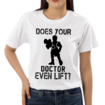 Does Your Doctor Even Lift Shirt