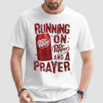 Running On Dr. Pepper And A Prayer Shirt