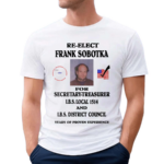 Ziggy Sobotka Re Elect Frank Sobotka For Secretary Treasurer Shirt