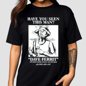 Have You Seen This Man Dave Ferrit Shirt