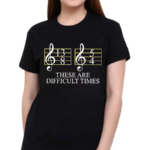 These Are Difficult Times Musician Sheet Shirt