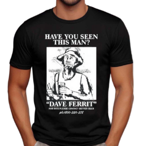 Have You Seen This Man Dave Ferrit Shirt