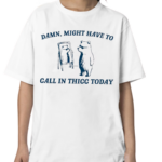 Bear Damn Might Have To Call In Thicc Today Shirt