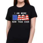 I Am More Maga Now Than Ever Shirt