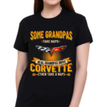 Some Grandpas Take Naps Real Grandpas Drive Corvette Then Take A Nap Shirt