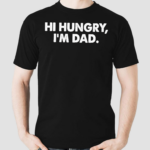 Hi Hungry I’m Dad Shirt