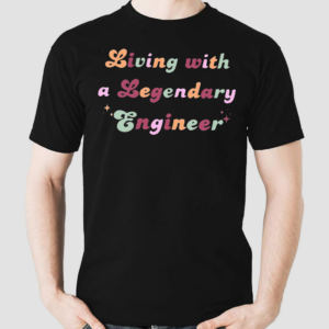 Living With A Legendary Engineer Shirt