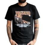 Volcano See You When I See You Shirt