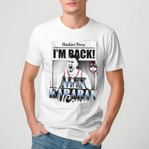 Huskies Press Im Back Alex Karaban Uconn Shirt