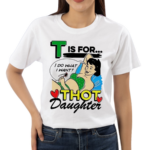 T Is For Thot Daughter Shirt