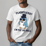 Penguin Flightless Im Fly As Hell Shirt