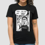 Yes Ha Ha Ha Yes Cartoon Sickos Shirt