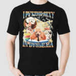 I Put The Sexy In Dsylexia Shirt