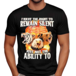 I Have The Right To Remain Silent Just Not The Ability To Shirt