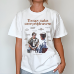 Therapy Makes Some People Worse Shirt