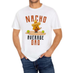 Nacho Average Dad 2024 Shirt