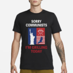 Emotional Club Sorry Communists I Am Grilling Today Shirt