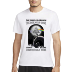 The Child Is Grown The Dream Is Gone I Have Become Comfortably Numb Shirt