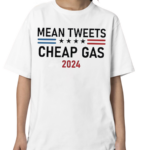 Mean Tweets and Cheap Gas 2024 Shirt