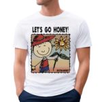 Lets Go Honey Shirt
