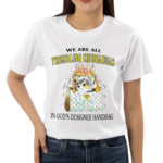 We Are All Trembling Chihuahuas In God’s Designer Handbag Shirt