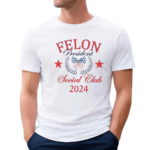 Felon President Social Club 2024 Shirt