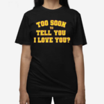 Rick Too Soon To Tell You I Love You Shirt