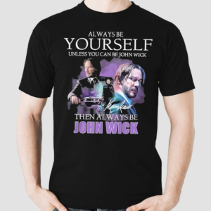 Keanu Reeves Always Be Yourself Unless You Can Be John Wick Shirt