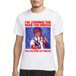 Shithead Steve I Am Joining The War On Drugs On The Side Of The Drugs Shirt