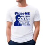 Freefvlling Dose Me And I Will Most Certainly Sue Shirt