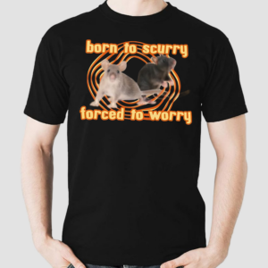 Rat Born To Scurry Forced To Worry Shirt