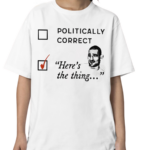 Politically Correct Heres The Thing Shirt