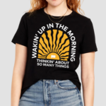 Wakin Up In The Morning Thinkin About So Many Things Shirt