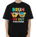 End Of School Year Teacher Summer Bruh We Out Shirt