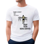 Take A Seat Beef Barn World Wide Beef Now Being Served Shirt