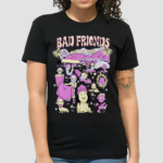 Badfriends Bad Friends World Shirt