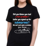 Did You Know You Had A Fart Problem Before You Signed Up For Submarines We Can’t Open A Window You Know Shirt