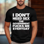 I Don’t Need Sex Shirt